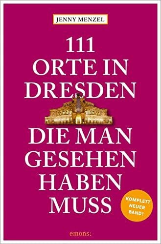 Menzel, Jenny 111 Orte in Dresden, die man gesehen haben muss: Reiseführer, komplett neuer Band