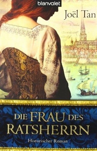Tan, Joël Die Frau des Ratsherrn: Historischer Roman