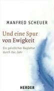 Scheuer, Manfred Und eine Spur von Ewigkeit: Ein geistlicher Begleiter durch das Jahr