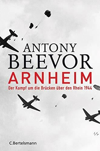 Beevor, Antony Arnheim: Der Kampf um die Brücken über den Rhein 1944