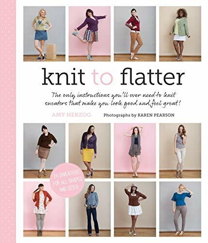 Pearson, Karen Knit to Flatter: The Only Instructions You'll Ever Need to Knit Sweaters That Make You Look Good and Feel Great!
