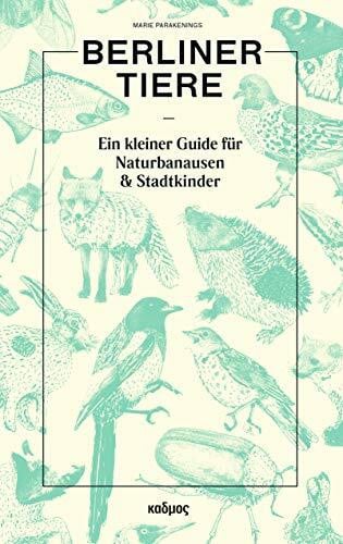 Marie Parakenings Berliner Tiere Ein kleiner Guide für Naturbanausen und Stadtkinder