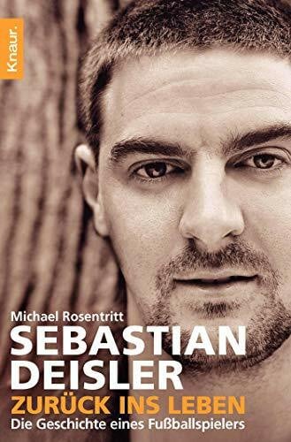 Rosentritt, Michael Sebastian Deisler: Zurück ins Leben: Die Geschiche eines Fußballspielers