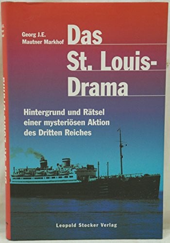 Mautner Markhof, Georg J Das St. Louis-Drama: Hintergrund und Rätsel einer mysteriösen Aktion des Dritten Reiches