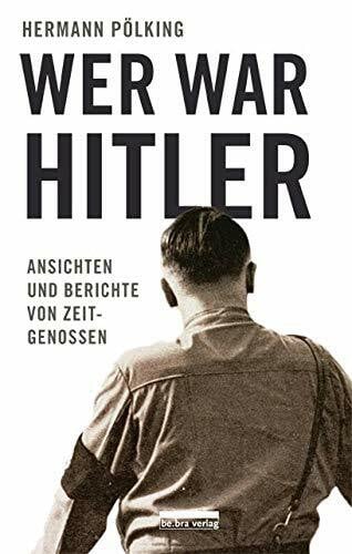 Pölking, Hermann Wer war Hitler: Ansichten und Berichte von Zeitgenossen