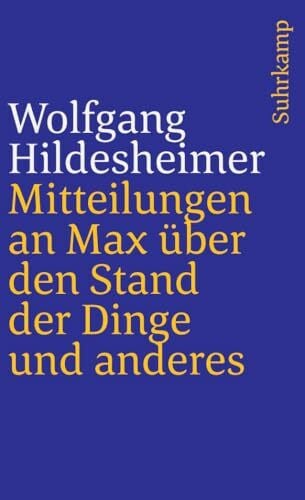 Hildesheimer, Wolfgang Mitteilungen an Max über den Stand der Dinge und anderes: . (suhrkamp taschenbuch)