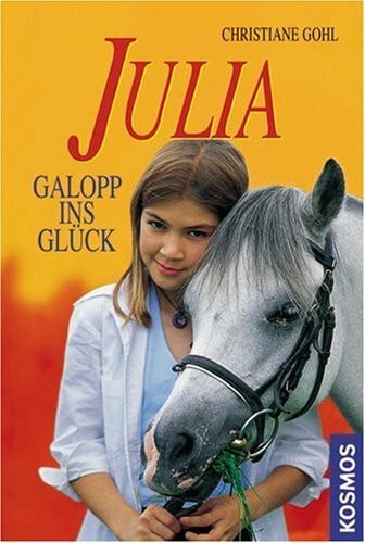 Gohl, Christiane Julia - Galopp ins Glück: Julias erster Wanderritt; Julia und ihr Fohlen; Aufregung im Reitverein