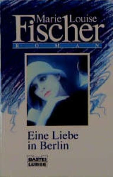 Fischer, Marie Louise Eine Liebe in Berlin (Allgemeine Reihe. Bastei Lübbe Taschenbücher)
