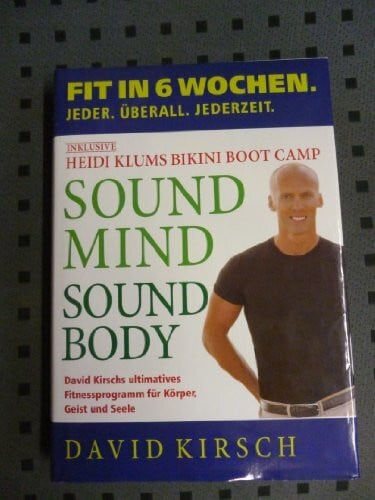 Kirsch, David Sound Mind, Sound Body: Fit in 6 Wochen. Jeder. Überall. Jederzeit.