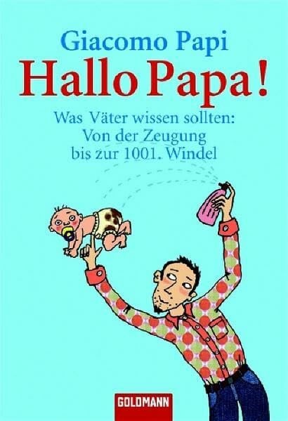 Petruska, Felix Hallo Papa!: Was Väter wissen sollten: Von der Zeugung bis zur 1001. Windel (Goldmann Sachbücher)
