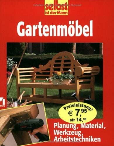 Gartenmöbel: Planung, Material, Werkzeug, Arbeitstechniken