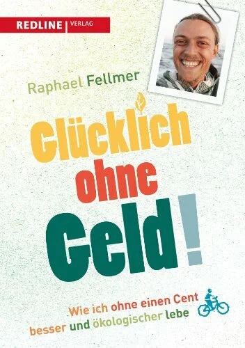 Fellmer, Raphael Glücklich ohne Geld!: Wie ich ohne einen Cent besser und ökologischer lebe