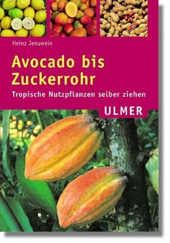 Jenuwein, Heinz Avocado bis Zuckerrohr: Tropische Nutzpflanzen selber ziehen (Ulmer Taschenbücher)