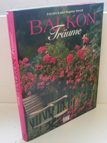 Friedrich und Dagmar Strauß Balkon Träume. Die schönsten Ideen für alle Lagen und für das ganze Jahr