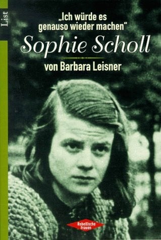 Leisner, Barbara List: Rebellische Frauen: 'Ich würde es genauso wieder machen'. Sophie Scholl