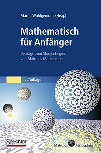 Wohlgemuth, Martin Mathematisch für Anfänger: Beiträge zum Studienbeginn von Matroids Matheplanet