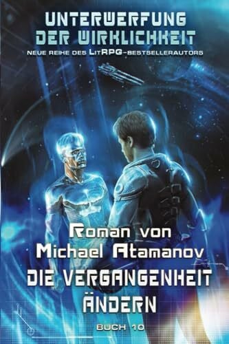 Atamanov, Michael Die Vergangenheit ändern (Unterwerfung der Wirklichkeit Buch #10): LitRPG-Serie