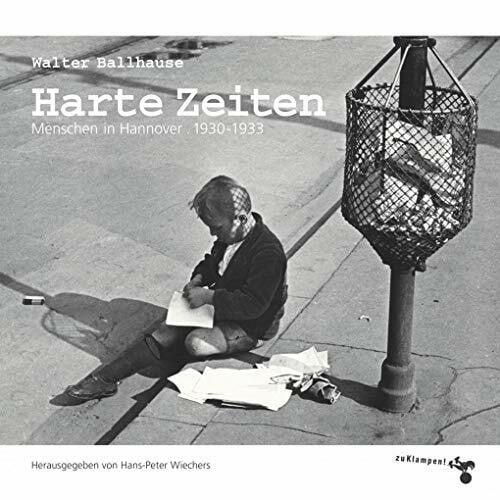 Ballhause, Walter Harte Zeiten: Menschen in Hannover 1930–1933. Bildband. Herausgegeben und mit Texten von Hans-Peter Wiechers