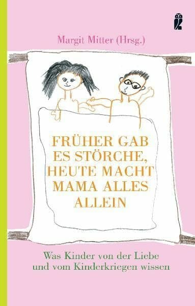 Mitter, Margit Früher gab es Störche - heute macht Mama alles allein: Was Kinder von der Liebe und vom Kinderkriegen wissen (Ullstein Sachbuch)