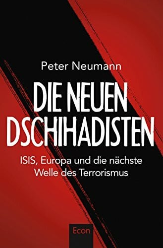 Neumann, Peter R. Die neuen Dschihadisten: ISIS, Europa und die nächste Welle des Terrorismus