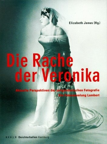 Elizabeth Janus Die Rache der Veronika. Aktuelle Perspektiven der zeitgenössischen Fotografie. Die Fotosammlung Lambert