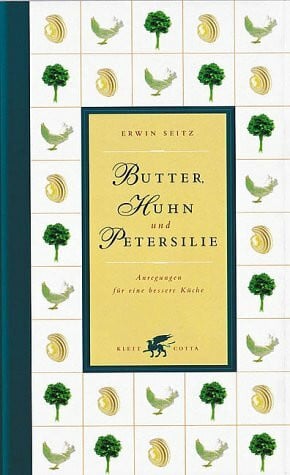 Seitz, Erwin Butter, Huhn und Petersilie: Anregungen für eine bessere Küche