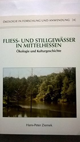Ziemek, Hans-Peter Ökologie in Forschung und Anwendung Nr. 4: Fliess- und Stillgewässer in Mittelhessen. Ökologie und Kulturgeschichte.