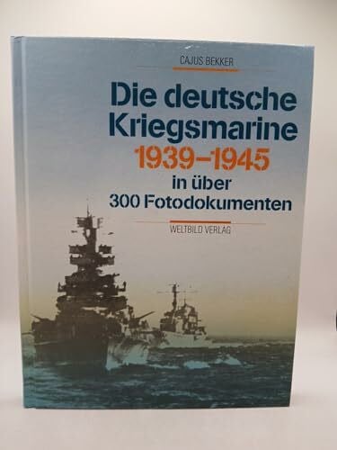 Bekker, Cajus Die deutsche Kriegsmarine 1939-1945: In über 300 Farbdokumenten