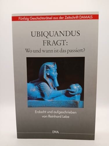 Lebe, Reinhard Ubiquandus fragt: Wo und wann ist das passiert? Fünfzig Geschichtsrätsel aus der zeitschrift 'DAMALS'