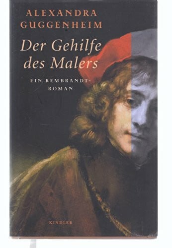 Guggenheim, Alexandra Der Gehilfe des Malers: Ein Rembrandt-Roman