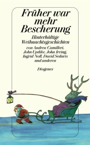 Kampa, Daniel Früher war mehr Bescherung: Hinterhältige Weihnachtsgeschichten: Hinterhältige Weihnachtsgeschichten. Originalausgabe. Von Andrea Camilleri, John ... Noll, David Sedaris und anderen (detebe)