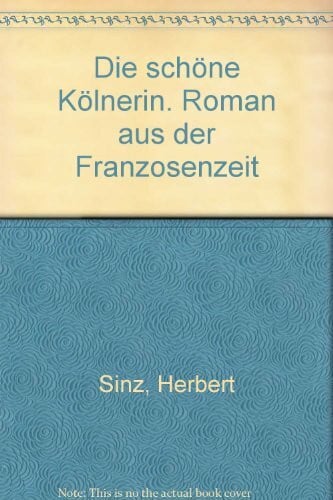 Sinz, Herbert Die schöne Kölnerin: Roman aus der Franzosenzeit