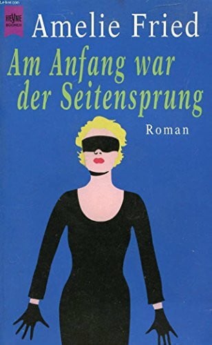 Fried, Amelie Am Anfang war der Seitensprung (Heyne Allgemeine Reihe (01))