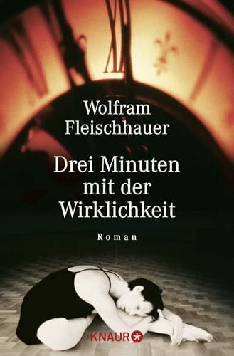 Fleischhauer, Wolfram Drei Minuten mit der Wirklichkeit: Roman