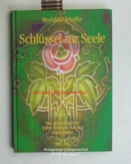 Scheffer, Mechthild Schlüssel zur Seele. Das Arbeitsbuch zur Selbst-Diagnose mit den Bach-Blüten