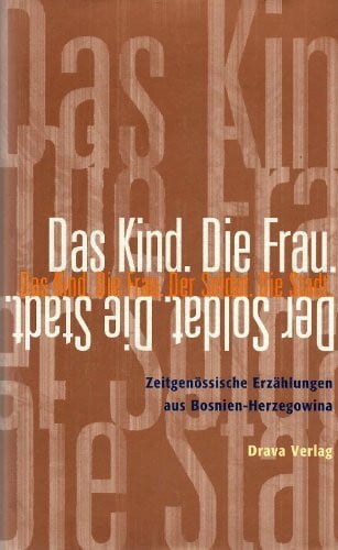 Schulte, Bärbel Das Kind. Die Frau. Der Soldat. Die Stadt.: Zeitgenössische Erzählungen aus Bosnien-Herzegowina