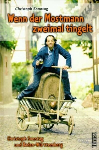 Sonntag, Christoph Wenn der Mostmann zweimal tingelt: Christoph Sonntag und Baden-Württemberg