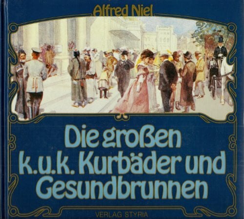 NIEL, A., Die grossen k.u.k. Kurbäder und Gesundbrunnen