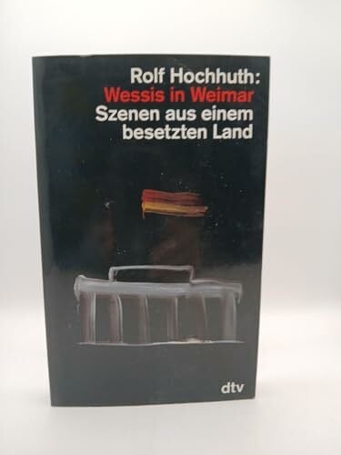Hochhuth, Rolf Wessis in Weimar: Szenen aus einem besetzten Land