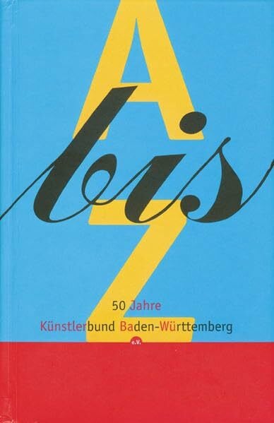 Künstlerbund Baden-Württemberg e.V., Schwäbisch Gmünd A bis Z - 50 Jahre Künstlerbund Baden Württemberg e.V.: Katalog zur Jubiläumsausstellung in der Städtischen Galerie in Karlsruhe, 2005. Hrsg. v. ... Mit e. Text v. Kurt Weidemann
