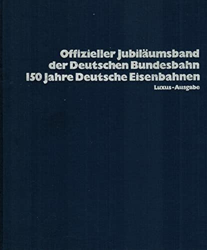 Toni,Liebl und Wolfgang Stoffels und weitere Hundertfünfzig Jahre Deutsche Eisenbahnen 1985. Sonderausgabe Wirtschaft und Industrie. Offizieller Jubiläumsband der Deutschen Bundesbahn