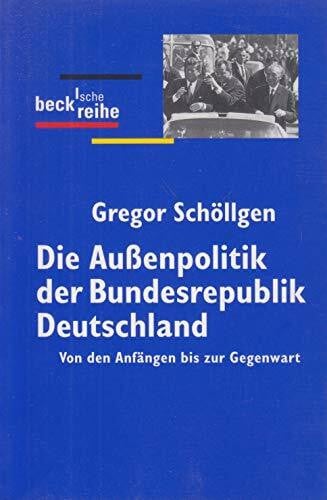 Schöllgen, Gregor Die Außenpolitik der Bundesrepublik Deutschland: Von den Anfängen bis zur Gegenwart
