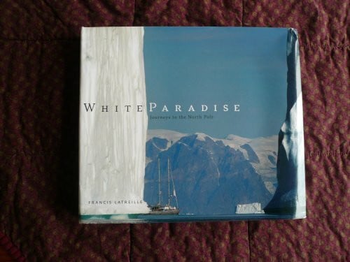 Latreille, Francis White Paradise: Journey's to the North Pole