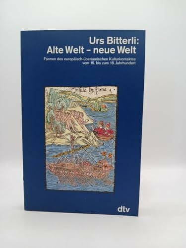 Bitterli, Urs Alte Welt, neue Welt. Formen des europäisch-überseeischen Kulturkontaktes vom 15. bis zum 18. Jahrhundert