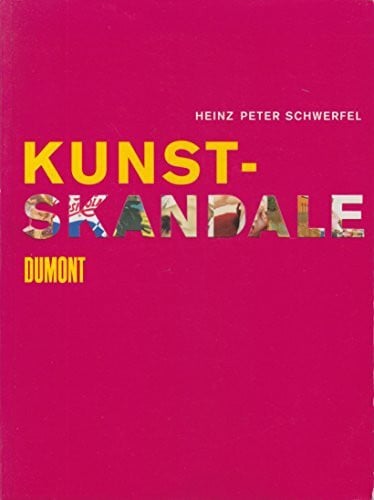 Schwerfel, Heinz P Kunstskandale: Vom Tabu zum Meisterwerk