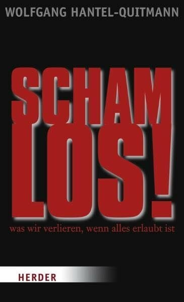Hantel-Quitmann, Wolfgang schamlos!: Was wir verlieren, wenn alles erlaubt ist