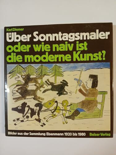 Diemer, Karl Über Sonntagsmaler oder wie naiv ist die moderne Kunst? Bilder aus der Sammlung Eisenmann 1920 bis 1980.