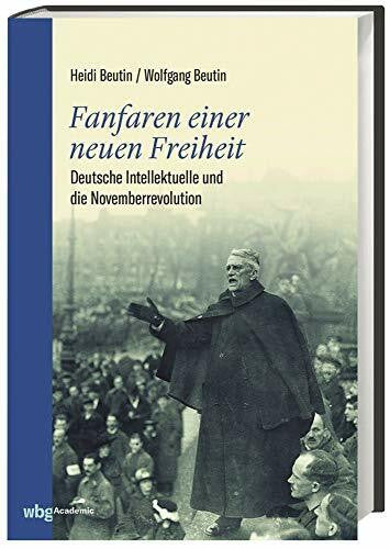 Beutin, Wolfgang Fanfaren einer neuen Freiheit: Deutsche Intellektuelle und die Novemberrevolution