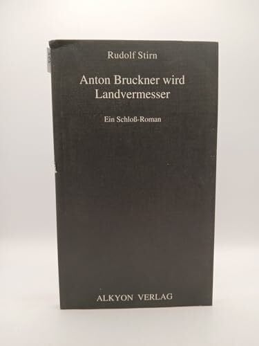 Stirn, Rudolf O. Anton Bruckner wird Landvermesser: Ein Schloß-Roman
