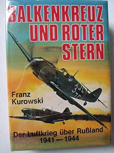 Kurowski, Franz Balkenkreuz und Roter Stern: Der Luftkrieg über Russland 1941-1944